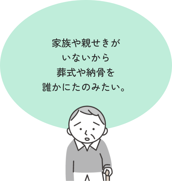 家族や親せきがいないから葬式や納骨を誰かにたのみたい。